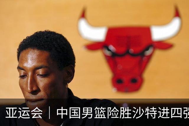 亚运会｜中国男篮险胜沙特进四强，廖三宁30分展现核心价值
